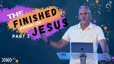 The Finished Work of Jesus Part 2 | Ps Phil Oldfield | C3 Church Tuggerah