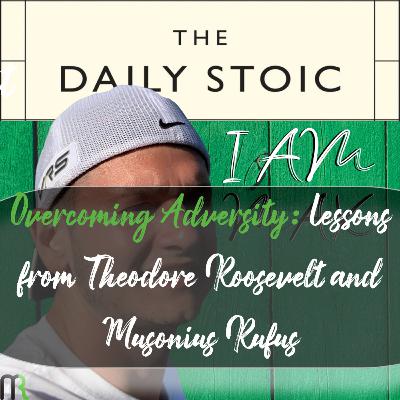 Overcoming Adversity: Lessons from Theodore Roosevelt and Musonius Rufus