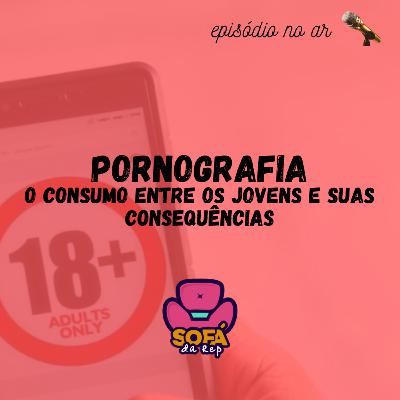 #33 - Pornografia: Consumo e consequências #33 - Pornografia: Consumo e consequências