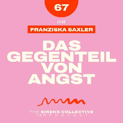 67 – Gegenteil von Angst | Mit Franziska Saxler