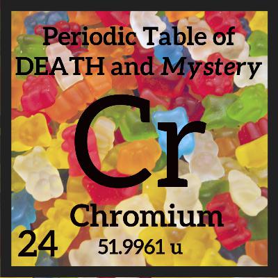 Chromium, Gummy Bears, and the Periodic Table of Death and Mystery Chromium, Gummy Bears, and the Periodic Table of Death and Mystery