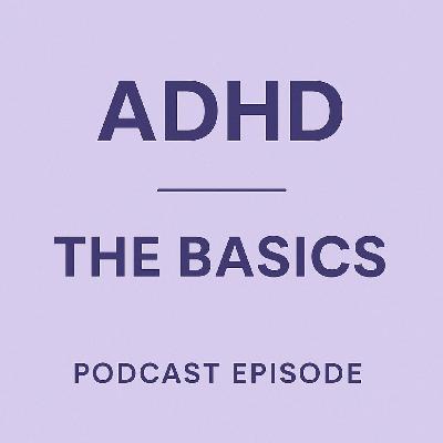 ADHD – The Basics | Navigating Life with Neurodiversity
