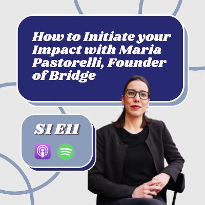 How to Initiate your Impact with Maria Pastorelli, Founder of Bridge, Global Women Entrepreneur Network, and Monday Morning Motivation