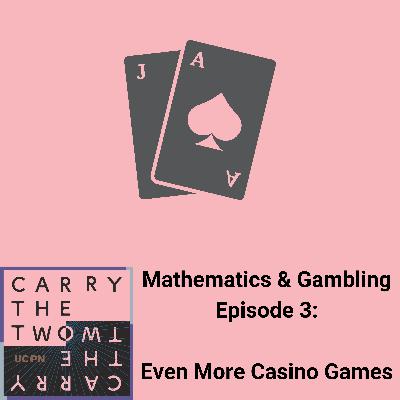 Mathematics & Gambling Episode 3: Even More Casino Games Mathematics & Gambling Episode 3: Even More Casino Games