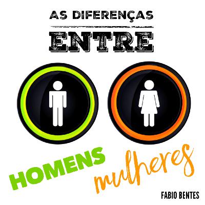 As diferenças entre homens e mulheres - Fabio Bentes