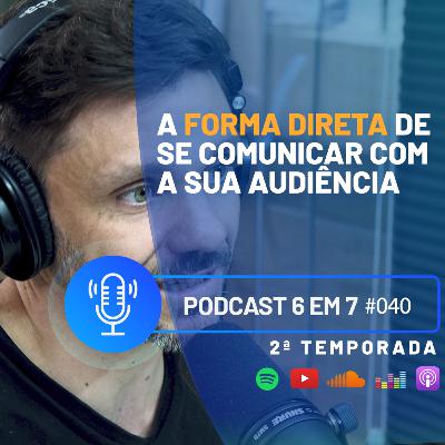 A forma direta de se comunicar com a sua audiência | Podcast 6 em 7 #40 A forma direta de se comunicar com a sua audiência | Podcast 6 em 7 #40