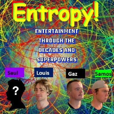 Entropy 5: Entertainment through the decades & Superpowers