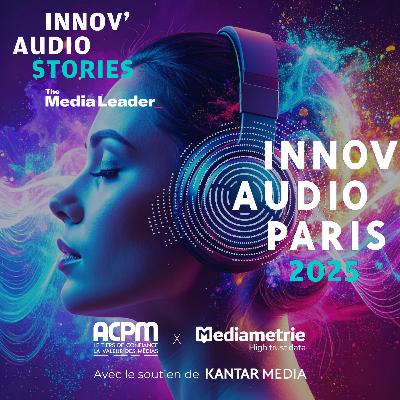 #132 : InnovAudio Stories : Sibyle Veil (Radio France), Yannick Carriou (Médiamétrie), Jean-Paul Dietsch (ACPM)