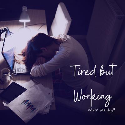 Tired and Working