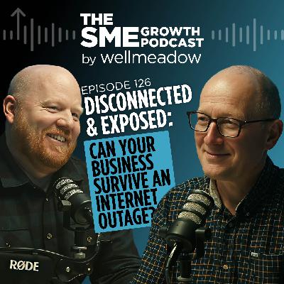 126: Disconnected & Exposed: Can Your Business Survive an Internet Outage?