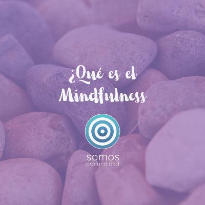 Episodio: ¿Qué es el Mindfulness? | Somos profundidad