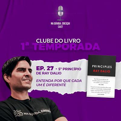 Na Dúvida Cresça Cast #27 - Clube do Livro - 5º princípio de Ray Dalio: entenda por que cada um é diferente.