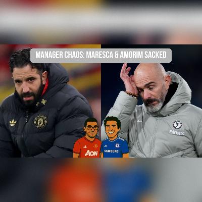 Episode 68 - Manager Chaos: Maresca & Amorim Sacked