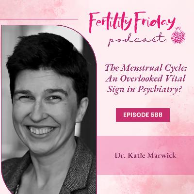 FFP 588 | The Menstrual Cycle: An Overlooked Vital Sign in Psychiatry? | Dr. Katie Marwick
