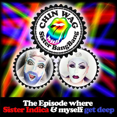 ChinWag: The episode where Sister Indica and myself get deep