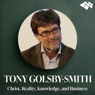 Tony Golsby-Smith: Christ, Reality, Knowledge, and Business Tony Golsby-Smith: Christ, Reality, Knowledge, and Business
