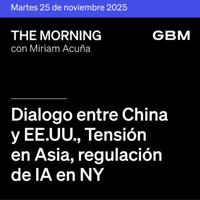 THE MORNING 25-11-25 | Dialogo entre China y EE.UU., Tensión en Asia, regulación de IA en NY y Novo Nordisk sufre revés con el Alzheimer.
