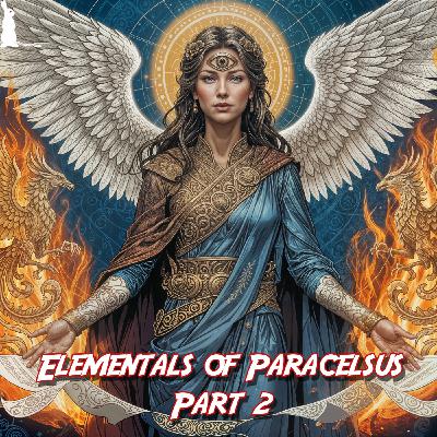 68: Elementals of Paracelsus Part 2: The Divine Feminine, Nephilim & Dwarves