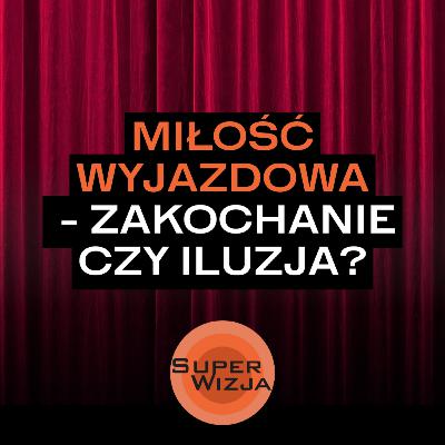 Miłość wyjazdowa - zakochanie czy iluzja?