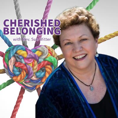 Rev. Sue Witter - Cherished Belonging Rev. Sue Witter - Cherished Belonging
