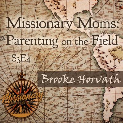 Missionary Moms: Parenting on the Field - Brooke Horvath
