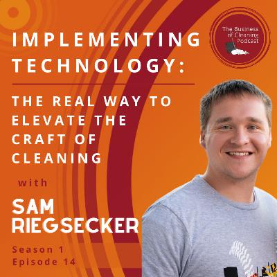S1E14: Implementing Technology: The Real Way to Elevate the Craft of Cleaning with Sam Riegsecker