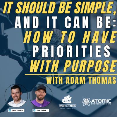 It Should Be Simple, And It Can Be: How To Have Priorities With Purpose, With Adam Thomas