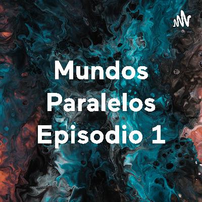 Mundos Paralelos Episodio 1