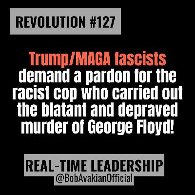 REVOLUTION #127: Trump/MAGA fascists demand a pardon for the racist cop who carried out the blatant and depraved murder of George Floyd! REVOLUTION #127: Trump/MAGA fascists demand a pardon for the racist cop who carried out the blatant and depraved murder of George Floyd!