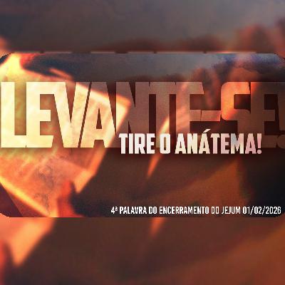 Levante-se! Tire o anátema! | 4ª Palavra do Encerramento do Jejum 01/02/2026