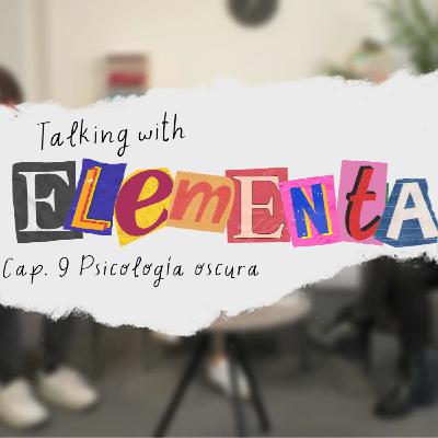Talking with Elemental CAP. 9 - Comunicando sobre Psicología Oscura