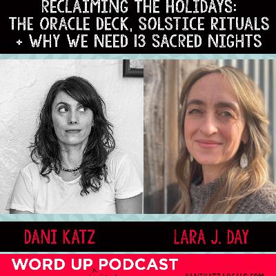 Reclaiming the Holidays: The Oracle Deck, Solstice Rituals & Why We Need 13 Sacred Nights with Lara J. Day.