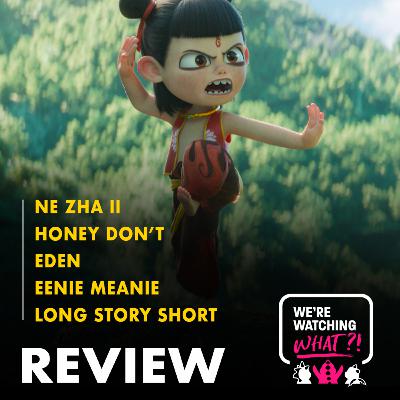 Review - Ne Zha 2 | Honey Don't | Eden | Eenie Meanie | Long Story Short