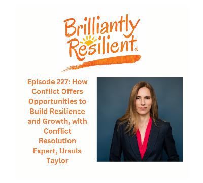 Episode 227: How Conflict Offers Opportunities to Build Resilience and Growth, with Ursula Taylor Episode 227: How Conflict Offers Opportunities to Build Resilience and Growth, with Ursula Taylor