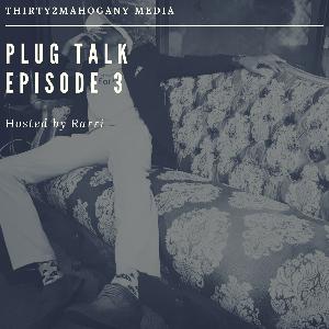 Plug Talk Episode 3