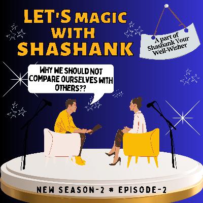 EP-2 | Why we should not compare ourselves with others? Let's Magic With Shashank| Podcast | Shashank| EP-2 | Why we should not compare ourselves with others? Let's Magic With Shashank| Podcast | Shashank|