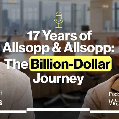 17 Years of Allsopp & Allsopp: The Billion-Dollar Journey
