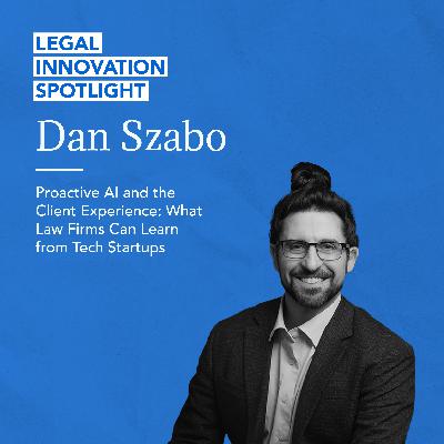 Proactive AI and the Client Experience: What Law Firms Can Learn from Tech Startups with Dan Szabo