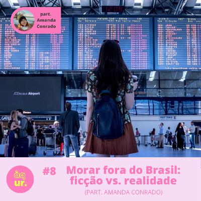 #8 Morar fora do Brasil: ficção vs. realidade (part. Amanda Conrado)