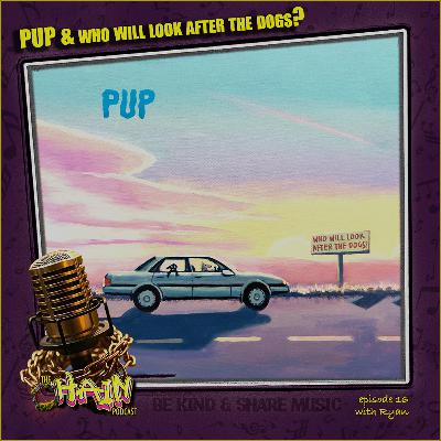 PUP & Who Will Look After the Dogs? with Ryan (Episode 16)