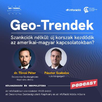 #176 Geo-Trendek - Szankciók nélkül: új korszak kezdődik az amerikai–magyar kapcsolatokban?