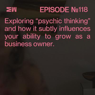 118. Success Mindset Series: Are You Thinking Psychically or Practically?
