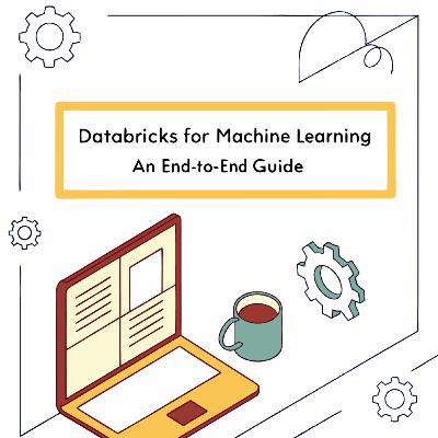 Databricks for Machine Learning: An End-to-End Guide