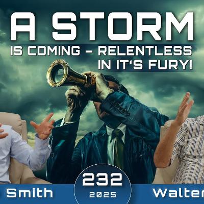 232 WUP | A Storm Is Coming - Relentless In It's Fury! Are We Prepared - Walter Veith & Martin Smith
