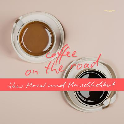 coffee on the road über Moral und Menschlichkeit coffee on the road über Moral und Menschlichkeit