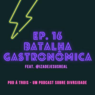 #16 - Batalha Gastronômica Feat. Iza de Jesus