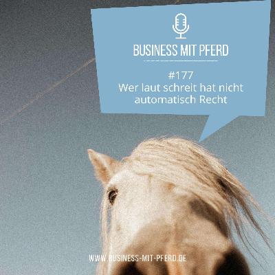 #177 Wer laut schreit hat nicht automatisch Recht