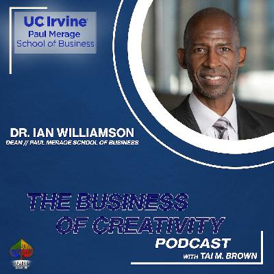 Dr. Ian Williamson | Dean | UC Irvine Paul Mirage School of Business - The Business of Creativity Podcast Dr. Ian Williamson | Dean | UC Irvine Paul Mirage School of Business - The Business of Creativity Podcast