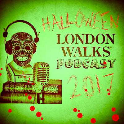 The London Walks Podcast No.47: Halloween Special 2017 Part Three