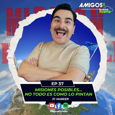 Amigos de Buena Nueva Ep 37 "MISIONES POSIBLES...no todo es como lo pintan" con JC Marker
